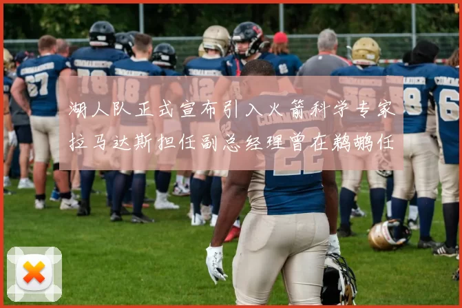 湖人队正式宣布引入火箭科学专家拉马达斯担任副总经理曾在鹈鹕任职